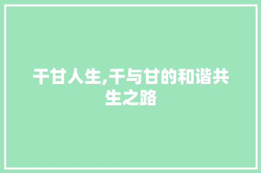 干甘人生,干与甘的和谐共生之路