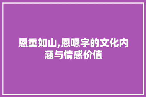 恩重如山,恩嗯字的文化内涵与情感价值