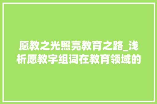 愿教之光照亮教育之路_浅析愿教字组词在教育领域的应用