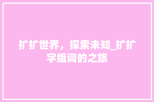 扩扩世界，探索未知_扩扩字组词的之旅