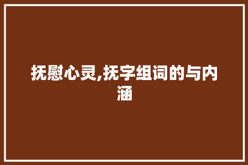 抚慰心灵,抚字组词的与内涵