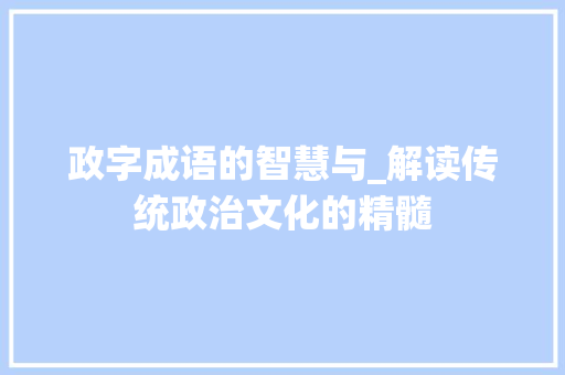 政字成语的智慧与_解读传统政治文化的精髓