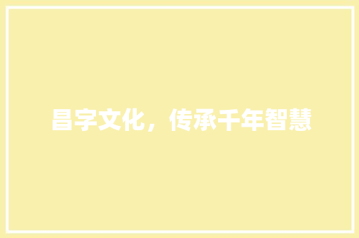 昌字文化，传承千年智慧