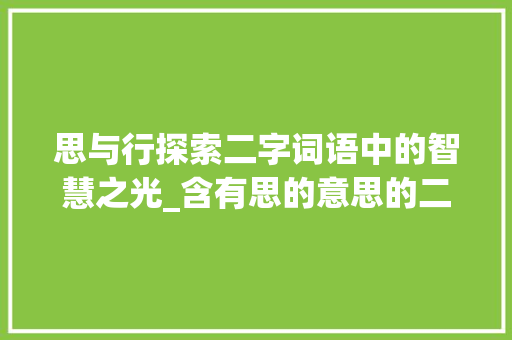 思与行探索二字词语中的智慧之光_含有思的意思的二字词语