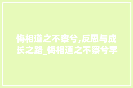 悔相道之不察兮,反思与成长之路_悔相道之不察兮字的意思 诗歌创作