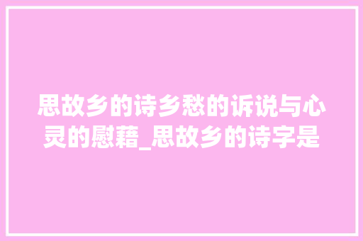 思故乡的诗乡愁的诉说与心灵的慰藉_思故乡的诗字是什么意思
