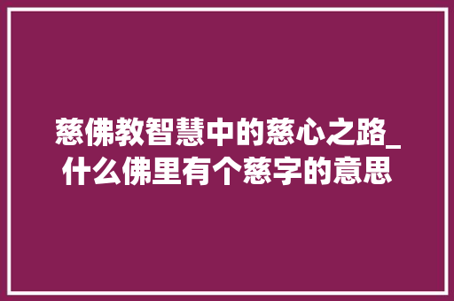 慈佛教智慧中的慈心之路_什么佛里有个慈字的意思