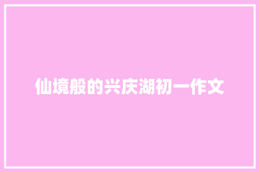 仙境般的兴庆湖初一作文 写作社区