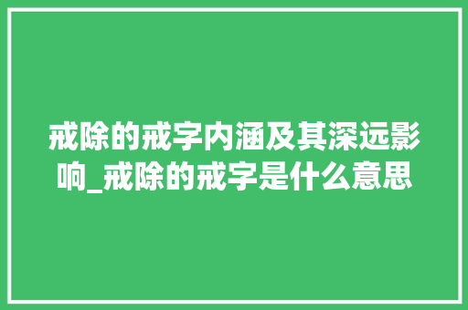 戒除的戒字内涵及其深远影响_戒除的戒字是什么意思啊