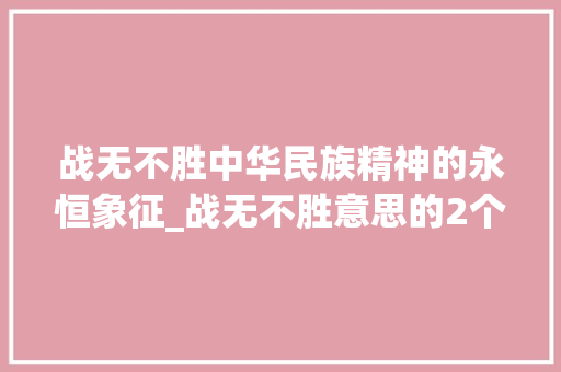 战无不胜中华民族精神的永恒象征_战无不胜意思的2个字
