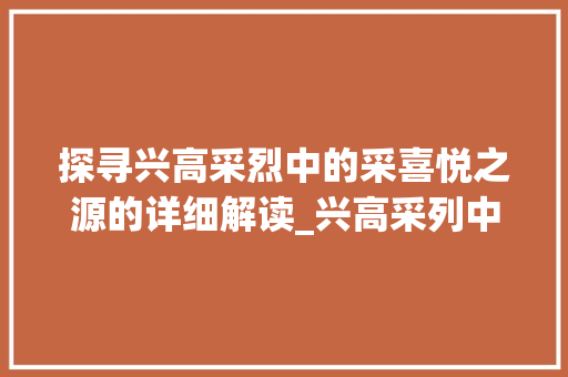 探寻兴高采烈中的采喜悦之源的详细解读_兴高采列中的采字的意思