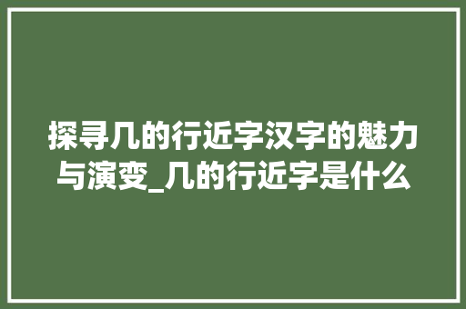 探寻几的行近字汉字的魅力与演变_几的行近字是什么意思
