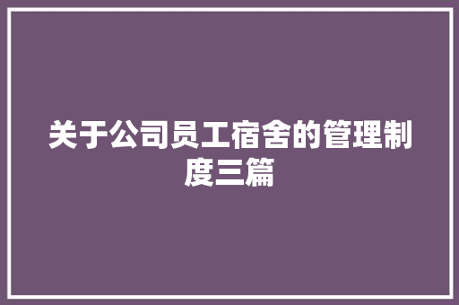 关于公司员工宿舍的管理制度三篇 诗歌创作