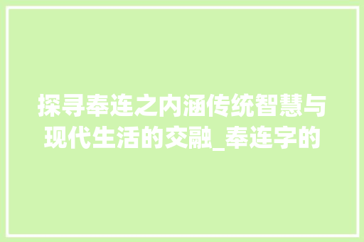 探寻奉连之内涵传统智慧与现代生活的交融_奉连字的含义是什么意思