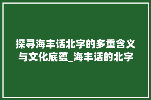 探寻海丰话北字的多重含义与文化底蕴_海丰话的北字是什么意思