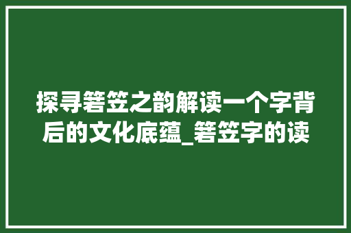 探寻箬笠之韵解读一个字背后的文化底蕴_箬笠字的读音是什么意思