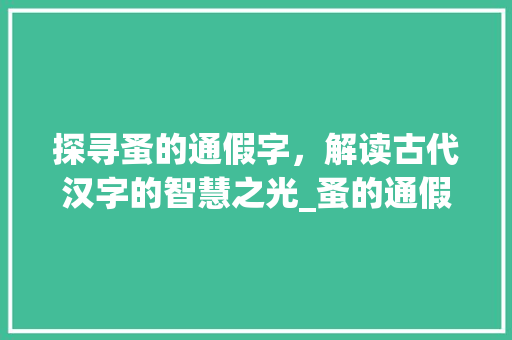 探寻蚤的通假字，解读古代汉字的智慧之光_蚤的通假字是什么意思