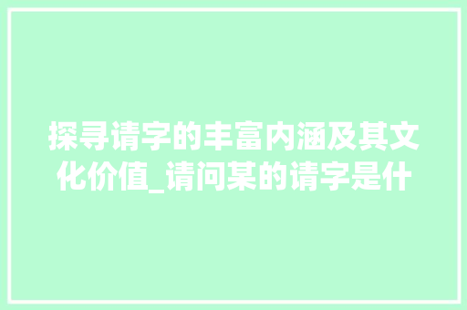 探寻请字的丰富内涵及其文化价值_请问某的请字是什么意思