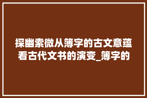 探幽索微从簿字的古文意蕴看古代文书的演变_簿字的古文意思和含义