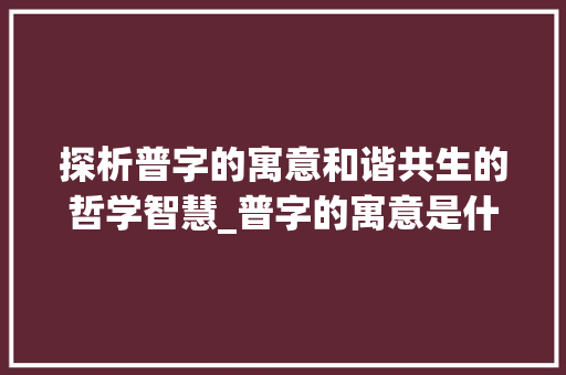 探析普字的寓意和谐共生的哲学智慧_普字的寓意是什么意思啊