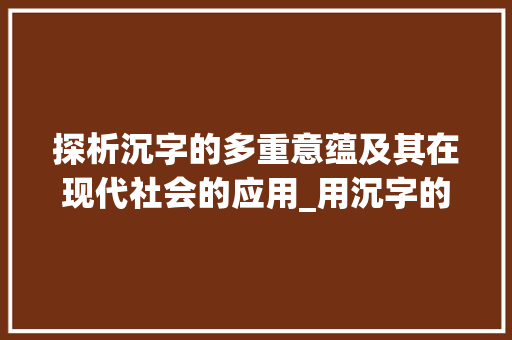探析沉字的多重意蕴及其在现代社会的应用_用沉字的不同意思组词