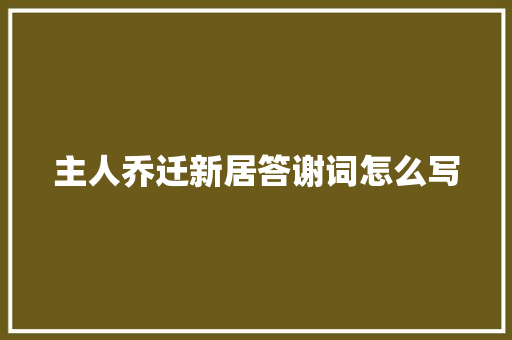 主人乔迁新居答谢词怎么写 写作素材