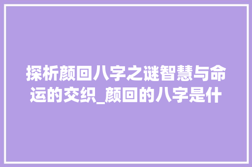 探析颜回八字之谜智慧与命运的交织_颜回的八字是什么意思