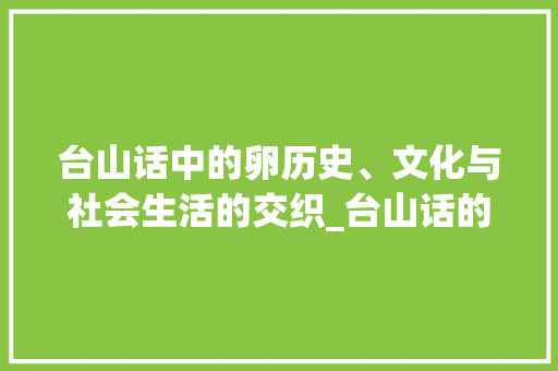 台山话中的卵历史、文化与社会生活的交织_台山话的卵字是什么意思