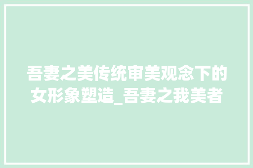吾妻之美传统审美观念下的女形象塑造_吾妻之我美者的字的意思