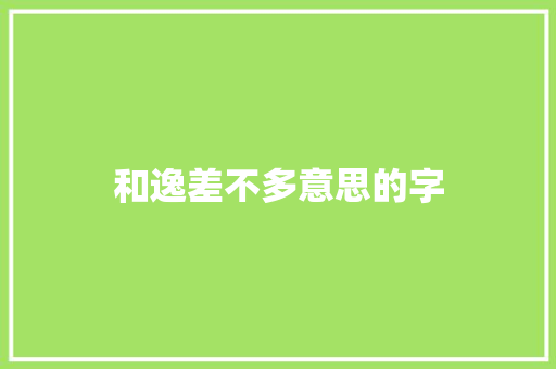 和逸差不多意思的字