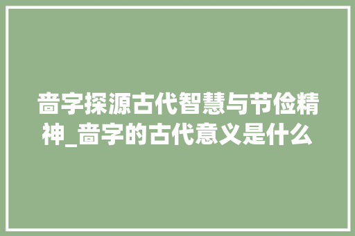 啬字探源古代智慧与节俭精神_啬字的古代意义是什么意思