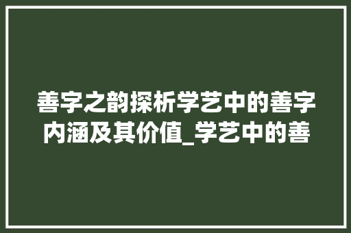 善字之韵探析学艺中的善字内涵及其价值_学艺中的善字是什么意思