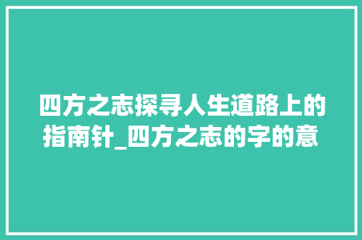 四方之志探寻人生道路上的指南针_四方之志的字的意思