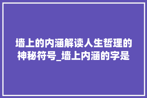 墙上的内涵解读人生哲理的神秘符号_墙上内涵的字是什么意思