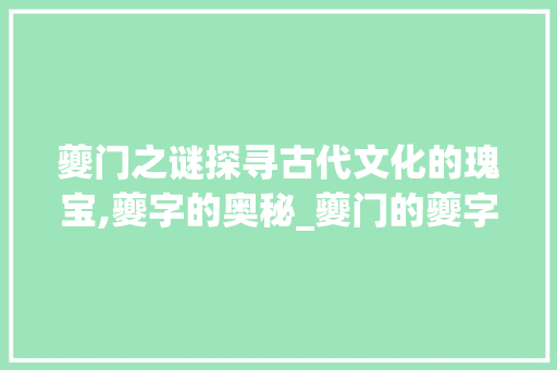 夔门之谜探寻古代文化的瑰宝,夔字的奥秘_夔门的夔字是什么意思