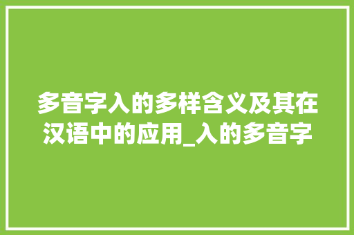 多音字入的多样含义及其在汉语中的应用_入的多音字是什么意思
