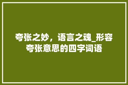 夸张之妙，语言之魂_形容夸张意思的四字词语