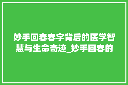 妙手回春春字背后的医学智慧与生命奇迹_妙手回春的春字什么意思