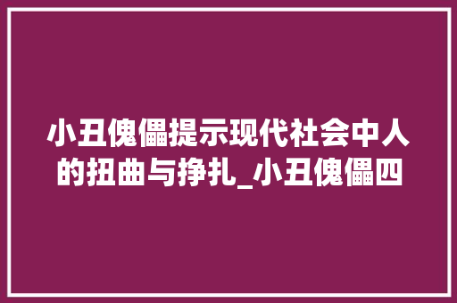 小丑傀儡提示现代社会中人的扭曲与挣扎_小丑傀儡四个字的意思