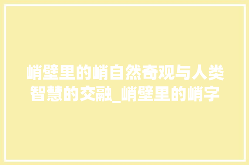 峭壁里的峭自然奇观与人类智慧的交融_峭壁里的峭字是什么意思