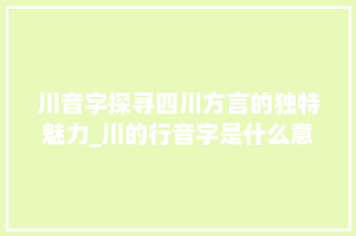 川音字探寻四川方言的独特魅力_川的行音字是什么意思