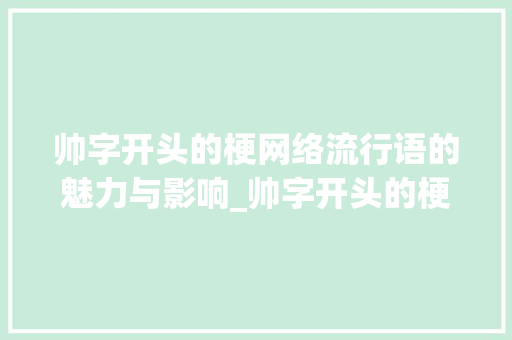 帅字开头的梗网络流行语的魅力与影响_帅字开头的梗是什么意思
