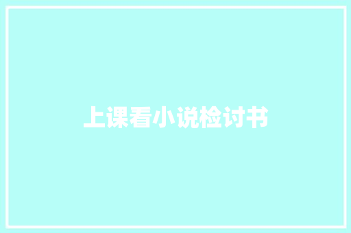 上课看小说检讨书 范文赏析