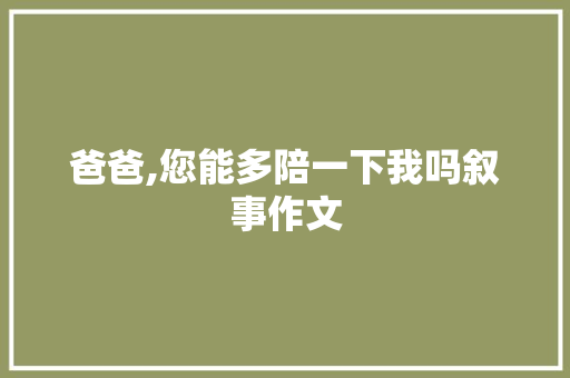 爸爸,您能多陪一下我吗叙事作文 写作社区