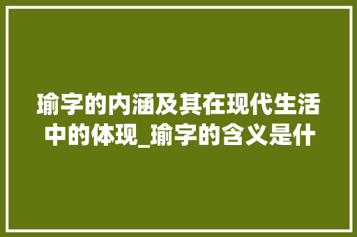 瑜字的内涵及其在现代生活中的体现_瑜字的含义是什么意思啊
