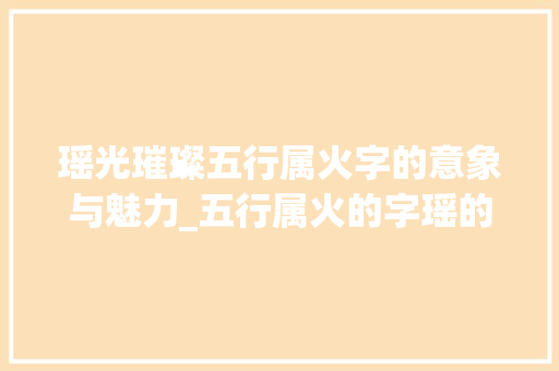 瑶光璀璨五行属火字的意象与魅力_五行属火的字瑶的意思