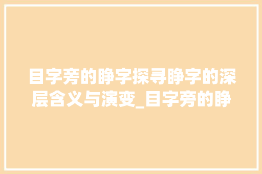 目字旁的睁字探寻睁字的深层含义与演变_目字旁的睁字是什么意思