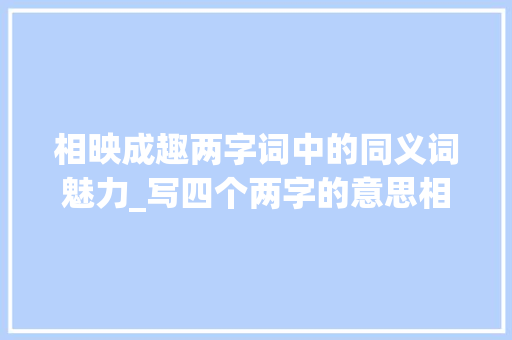 相映成趣两字词中的同义词魅力_写四个两字的意思相同