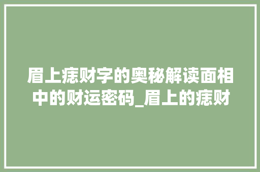眉上痣财字的奥秘解读面相中的财运密码_眉上的痣财字什么意思