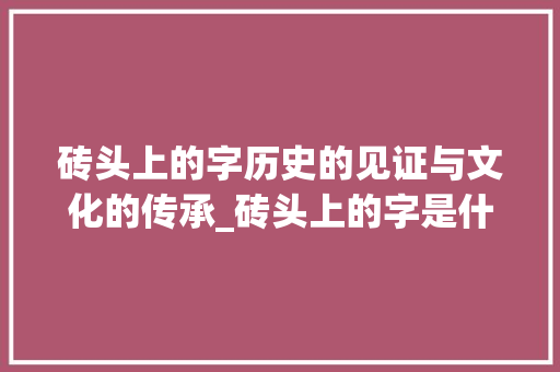 砖头上的字历史的见证与文化的传承_砖头上的字是什么意思啊